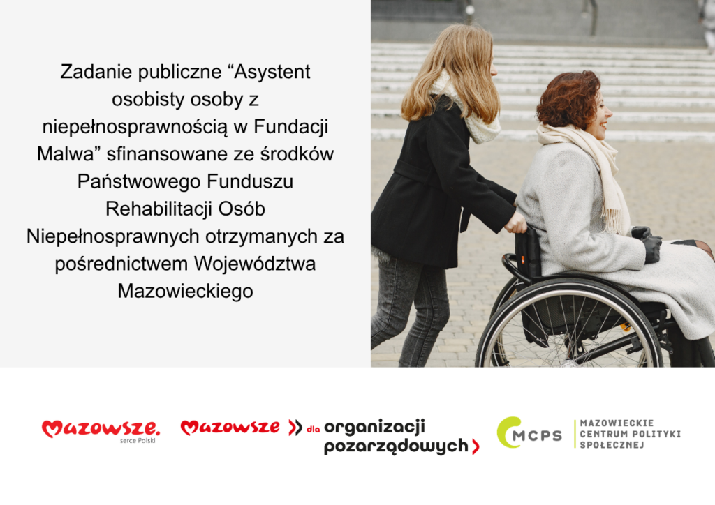 Zadanie publiczne “Asystent osobisty osoby z niepełnosprawnością w Fundacji Malwa” sfinansowane ze środków Państwowego Funduszu Rehabilitacji Osób Niepełnosprawnych otrzymanych za pośrednictwem Województwa Mazowieckiego